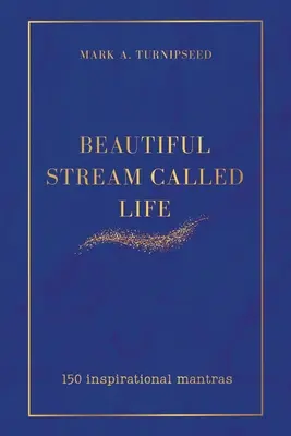 Krásny prúd zvaný život: 150 inšpiratívnych mantier - Beautiful Stream Called Life: 150 inspirational mantras
