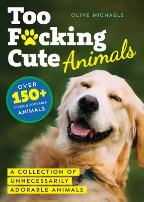 Too F*cking Cute: Zbierka zbytočne rozkošných zvierat. - Too F*cking Cute: A Collection of Unnecessarily Adorable Animals