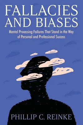 Omyly a predsudky: Mentálne zlyhania, ktoré stoja v ceste osobnému a profesionálnemu úspechu - Fallacies and Biases: Mental Processing Failures That Stand in the Way of Personal and Professional Success