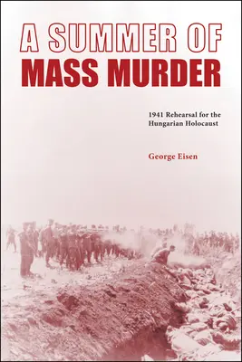 Leto masového vraždenia: Nácvik maďarského holokaustu v roku 1941 - A Summer of Mass Murder: 1941 Rehearsal for the Hungarian Holocaust