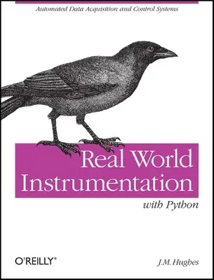 Prístrojové vybavenie reálneho sveta s Pythonom: Automatizovaný zber údajov a riadiace systémy - Real World Instrumentation with Python: Automated Data Acquisition and Control Systems