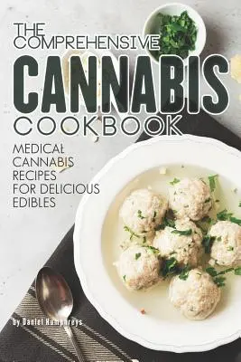 Komplexná kuchárska kniha o konope: Súhrnná kuchárska kniha: Recepty z liečebného konope na lahodné jedlé nápoje - The Comprehensive Cannabis Cookbook: Medical Cannabis Recipes for Delicious Edibles