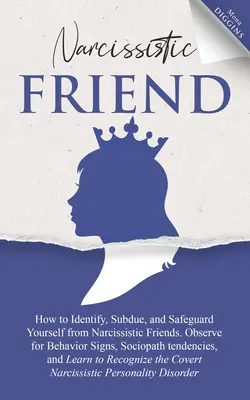 Narcistický priateľ Ako identifikovať, potlačiť a ochrániť sa pred narcistickými priateľmi. Pozorujte príznaky správania, sociopatické tendencie a L - Narcissistic Friend How to Identify, Subdue, and Safeguard Yourself from Narcissistic Friends. Observe for Behavior Signs, Sociopath tendencies, and L