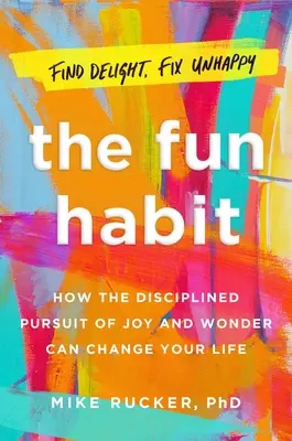 Návyk na zábavu: Ako môže snaha o radosť a zázrak zmeniť váš život - The Fun Habit: How the Pursuit of Joy and Wonder Can Change Your Life