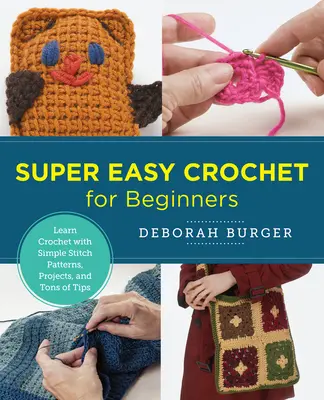 Super jednoduché háčkovanie pre začiatočníkov: Učte sa háčkovať s jednoduchými stehovými vzormi, projektmi a množstvom tipov - Super Easy Crochet for Beginners: Learn Crochet with Simple Stitch Patterns, Projects, and Tons of Tips