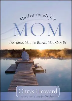 Motivácia pre mamu: Inšpirácia, aby ste boli všetkým, čím môžete byť - Motivationals for Mom: Inspiring You to Be All You Can Be