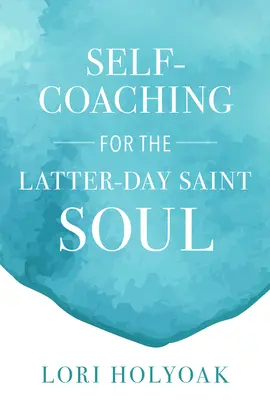 Sebaučovanie pre dušu svätého posledného dňa - Self-Coaching for the Latter-Day Saint Soul