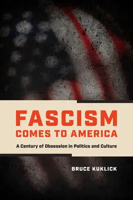 Fašizmus prichádza do Ameriky: Storočie posadnutosti politikou a kultúrou - Fascism Comes to America: A Century of Obsession in Politics and Culture
