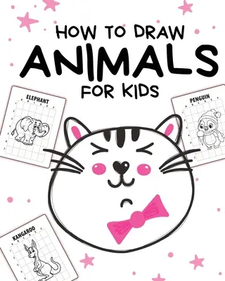 Ako kresliť zvieratá pre deti: Vek 4-10 rokov - v jednoduchých krokoch - Naučte sa kresliť krok za krokom - How To Draw Animals For Kids: Ages 4-10 - In Simple Steps - Learn To Draw Step By Step