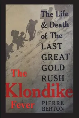 Klondajková horúčka: (v origináli): The Life and Death of the Last Great Gold Rush (Život a smrť poslednej veľkej zlatej horúčky) - The Klondike Fever: The Life and Death of the Last Great Gold Rush (original edition)