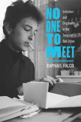 No One to Meet: Imitation and Originality in the Songs of Bob Dylan (Nikto, s kým by sa dalo stretnúť: napodobňovanie a originalita v piesňach Boba Dylana) - No One to Meet: Imitation and Originality in the Songs of Bob Dylan