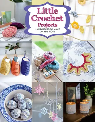 Malé háčkované projekty: 12 projektov, ktoré si môžete vyrobiť na cestách - Little Crochet Projects: 12 Projects to Make on the Move