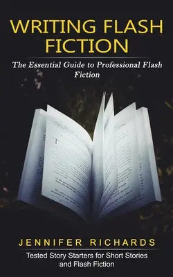 Písanie bleskovej fikcie: Základný sprievodca profesionálnym písaním Flash Fiction (The Essential Guide to Professional Flash Fiction) - Writing Flash Fiction: The Essential Guide to Professional Flash Fiction