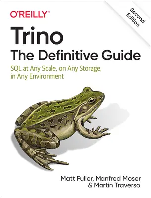 Trino: Definitívny sprievodca: SQL v akomkoľvek rozsahu, na akomkoľvek úložisku, v akomkoľvek prostredí - Trino: The Definitive Guide: SQL at Any Scale, on Any Storage, in Any Environment