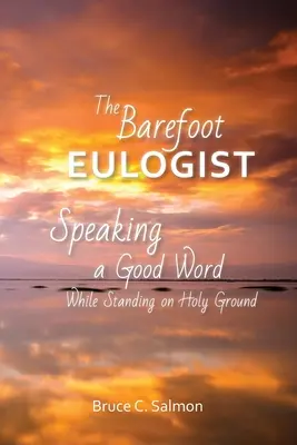 Bosý pochovávateľ: Hovorenie dobrého slova na posvätnej pôde - The Barefoot Eulogist: Speaking a Good Word While Standing on Holy Ground