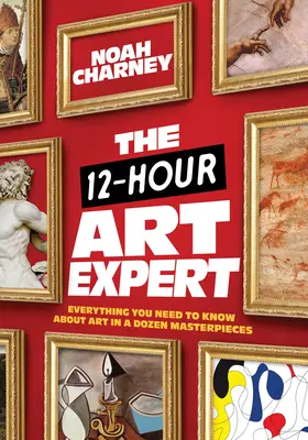 12-hodinový expert na umenie: Všetko, čo potrebujete vedieť o umení v tucte majstrovských diel - The 12-Hour Art Expert: Everything You Need to Know about Art in a Dozen Masterpieces