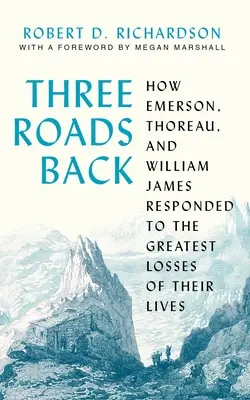 Tri cesty späť: Ako Emerson, Thoreau a William James reagovali na najväčšie straty svojho života - Three Roads Back: How Emerson, Thoreau, and William James Responded to the Greatest Losses of Their Lives