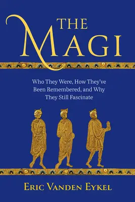 Mágovia: Kto boli, ako sa na nich spomína a prečo stále fascinujú - The Magi: Who They Were, How They've Been Remembered, and Why They Still Fascinate