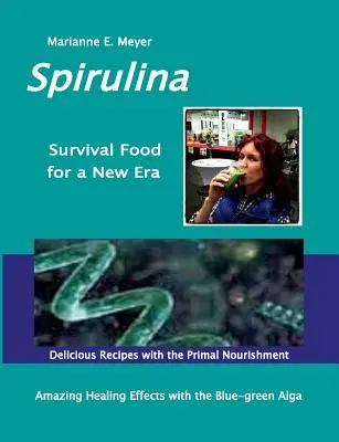 SPIRULINA Survival Food for a New Era: Úžasný liečebný úspech s modrozelenými riasami - lahodné recepty s prvotnou výživou - SPIRULINA Survival Food for a New Era: Amazing Healing Success with the Blue-green Algae - Delicious Recipes with the Primal Nourishment