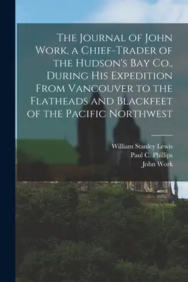 Denník Johna Worka, hlavného obchodníka spoločnosti Hudson's Bay Co., počas jeho výpravy z Vancouveru k Flatheads a Blackfeet v Tichomorí - The Journal of John Work, a Chief-trader of the Hudson's Bay Co., During his Expedition From Vancouver to the Flatheads and Blackfeet of the Pacific N