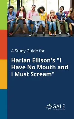 Študijná príručka k románu Harlana Ellisona Nemám ústa a musím kričať - A Study Guide for Harlan Ellison's I Have No Mouth and I Must Scream