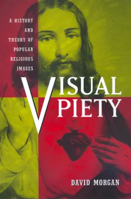 Vizuálna zbožnosť: Dejiny a teória populárnych náboženských obrazov - Visual Piety: A History and Theory of Popular Religious Images