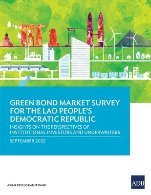 Prieskum trhu so zelenými dlhopismi pre Laoskú ľudovodemokratickú republiku: Pohľad na perspektívy inštitucionálnych investorov a upisovateľov - Green Bond Market Survey for the Lao People's Democratic Republic: Insights on the Perspectives of Institutional Investors and Underwriters