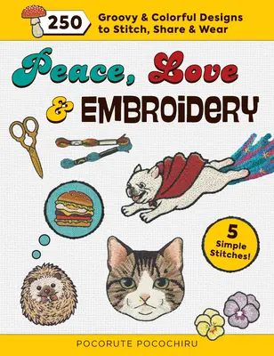 Mier, láska a vyšívanie: 250 úžasných a farebných vzorov na vyšívanie, zdieľanie a nosenie - Peace, Love and Embroidery: 250 Groovy & Colorful Designs to Stitch, Share and Wear