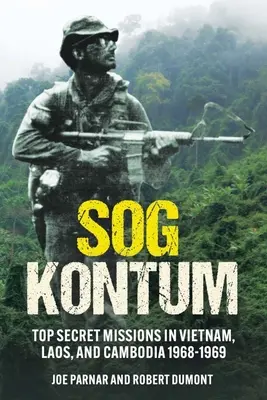 Sog Kontum: Sogum: Prísne tajné misie vo Vietname, Laose a Kambodži v rokoch 1968 - 1969 - Sog Kontum: Top Secret Missions in Vietnam, Laos, and Cambodia, 1968-1969