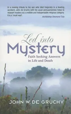Vedení do tajomstva: Viera hľadá odpovede v živote a smrti - Led Into Mystery: Faith Seeking Answers in Life and Death