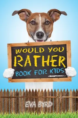 Kniha pre deti Would You Rather: Kniha plná náročných rozhodnutí, hlúpych situácií a úplne veselých otázok, ktoré si užije celá rodina - Would You Rather Book For Kids: The Book of Challenging Choices, Silly Situations and Downright Hilarious Questions the Whole Family Will Enjoy