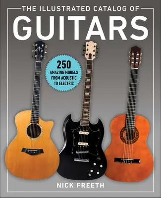 Ilustrovaný katalóg gitár: 250 úžasných modelov od akustických po elektrické - The Illustrated Catalog of Guitars: 250 Amazing Models from Acoustic to Electric