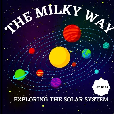 Kniha Mliečna dráha pre deti (Skúmanie slnečnej sústavy): Farebná kniha pre deti, ktorá je náučná aj zábavná, plná zaujímavostí - The Milky Way Book for Kids (Exploring The Solar System): A Colorful Children's Book that is Both Educational and Entertaining, Filled with Interestin