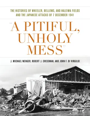 Žalostný, nesvätý neporiadok: Haleiwa a japonské útoky zo 7. decembra 1941 - A Pitiful, Unholy Mess: The Histories of Wheeler, Bellows, and Haleiwa Fields and the Japanese Attacks of 7 December 1941