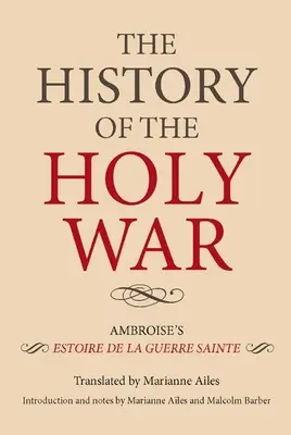 Dejiny svätej vojny: Ambrózova Estoire de la Guerre Sainte - The History of the Holy War: Ambroise's Estoire de la Guerre Sainte