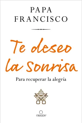 Te Deseo La Sonrisa: Para Recuperar La Alegra / Želám ti úsmev: Aby ste našli radosť - Te Deseo La Sonrisa: Para Recuperar La Alegra / I Wish for You a Smile: So You Can Find Joy