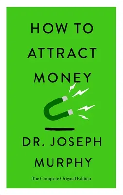 Ako si pritiahnuť peniaze: Kompletné originálne vydanie (Jednoduché príručky o úspechu) - How to Attract Money: The Complete Original Edition (Simple Success Guides)