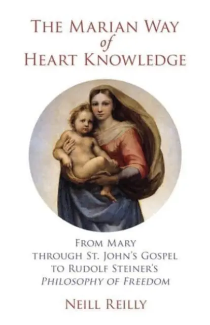 Mariánska cesta poznania srdca: Jána k filozofii slobody Rudolfa Steinera - The Marian Way of Heart Knowledge: From Mary Through St. John's Gospel to Rudolf Steiner's Philosophy of Freedom