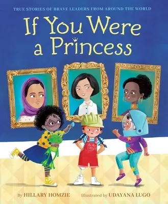 Keby si bola princezná: Pravdivé príbehy odvážnych vodcov z celého sveta - If You Were a Princess: True Stories of Brave Leaders from Around the World