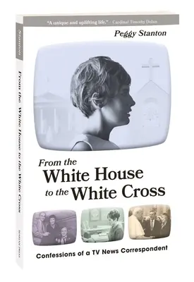 Od Bieleho domu k Bielemu krížu: Vyznanie televízneho spravodajcu - From the White House to the White Cross: Confessions of a TV News Correspondent