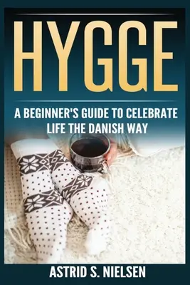 Hygge: Príručka pre začiatočníkov, ako osláviť život na dánsky spôsob (Dánsko, jednoduché veci, všímavosť, prepojenie, úvod) - Hygge: A Beginner's Guide To Celebrate Life The Danish Way (Denmark, Simple Things, Mindfulness, Connection, Introduction)
