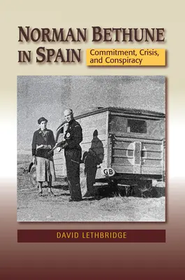 Norman Bethune v Španielsku: Záväzok, kríza a sprisahanie - Norman Bethune in Spain: Commitment, Crisis and Conspiracy