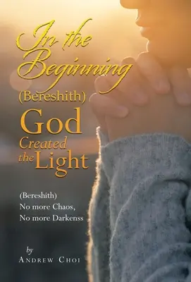 Na počiatku (Berešit) Boh stvoril svetlo: (Berešit) Už žiadny chaos, už žiadna tma - In the Beginning (Bereshith) God Created the Light: (Bereshith) No More Chaos, No More Darkenss