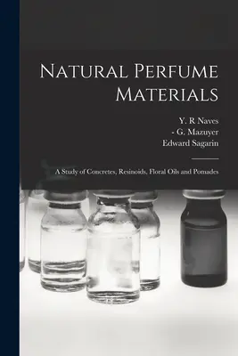 Prírodné parfumové materiály; štúdia o konkrétoch, rezinoidoch, kvetinových olejoch a pomádach - Natural Perfume Materials; a Study of Concretes, Resinoids, Floral Oils and Pomades
