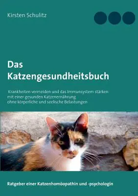 Kniha o zdraví mačiek: Vyhnite sa chorobám a posilnite imunitný systém pomocou zdravej mačacej stravy bez fyzického a psychického stresu. - Das Katzengesundheitsbuch: Krankheiten vermeiden und das Immunsystem strken mit einer gesunden Katzenernhrung ohne krperliche und seelische Be