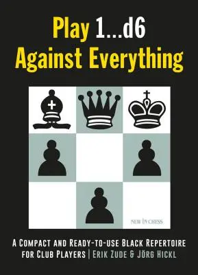 Hrať 1...D6 proti všetkému: Kompaktný a na použitie pripravený čierny repertoár pre klubových hráčov - Play 1...D6 Against Everything: A Compact and Ready-To-Use Black Repertoire for Club Players