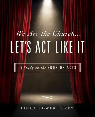My sme cirkev... Správajme sa podľa toho: Skutky apoštolov: Štúdia o knihe Skutkov apoštolov - We Are the Church... Let's Act Like It: A Study on the Book of Acts