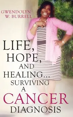 Život, nádej a uzdravenie... prežitie diagnózy rakoviny - Life, Hope, and Healing...Surviving a Cancer Diagnosis