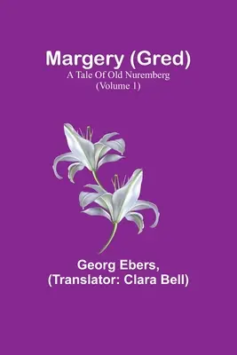 Margery (Gred): Príbeh starého Norimbergu (1. diel) - Margery (Gred): A Tale Of Old Nuremberg (Volume 1)