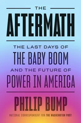 Následky: Posledné dni baby boomu a budúcnosť moci v Amerike - The Aftermath: The Last Days of the Baby Boom and the Future of Power in America